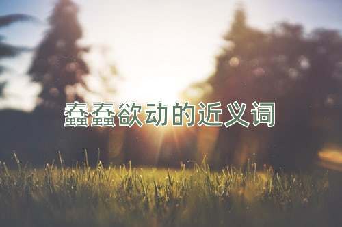 蠢蠢欲动的近义词